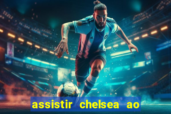 assistir chelsea ao vivo futemax